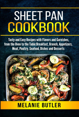 Melanie Butler - Sheet Pan Cookbook: Tasty and Easy Recipes with Flavors and Garnishes, from the Oven to the Table: Breakfast, Brunch, Appetizers, Meat, Poultry, Seafood, Dishes and Desserts