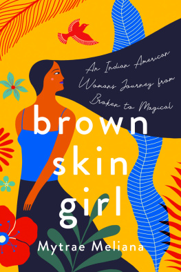 Mytrae Meliana - Brown Skin Girl: An Indian-American Womans Magical Journey From Broken To Beautiful