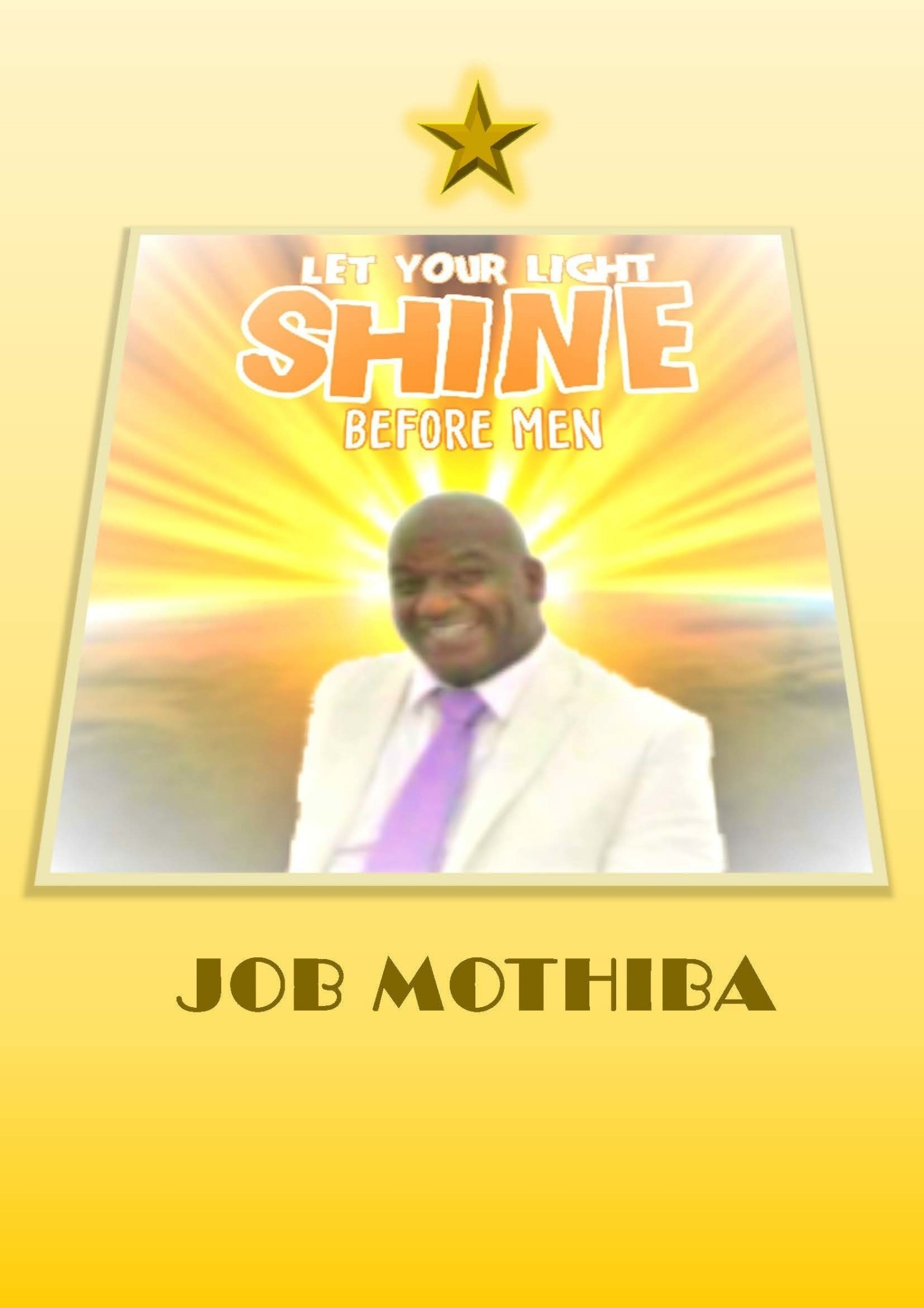 Job Mothiba Let your light shine before men First published by Tektime 2020 - photo 1