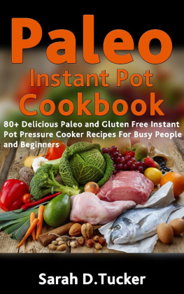SARAH D.TUCKER - Paleo Instant Pot CookBook: 80+ Delicious Paleo and Gluten-Free Pressure Cooker Recipes For Busy People and Beginners