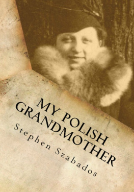Stephen Szabados - My Polish Grandmother: from Tragedy in Poland to her Rose Garden in America