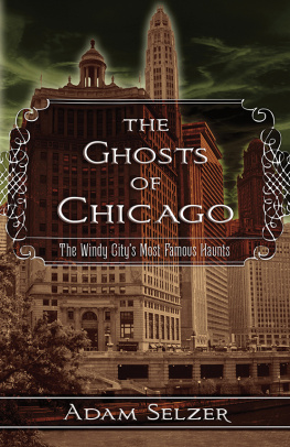 Adam Selzer The Ghosts of Chicago: The Windy Citys Most Famous Haunts