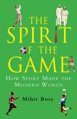 Mihir Bose - The Spirit of the Game: How Sport Has Changed the Modern World