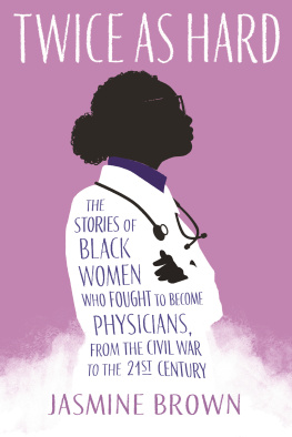 Jasmine Brown Twice as Hard: The Stories of Black Women Who Fought to Become Physicians, from the Civil War to the Twenty-First Century