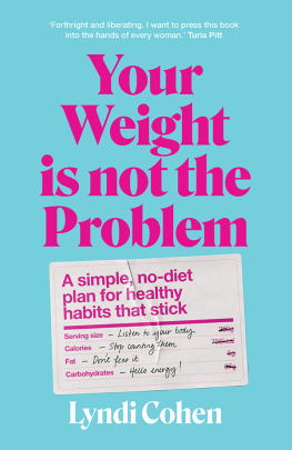 Lyndi Cohen - Your Weight Is Not the Problem: A simple, no-diet plan for healthy habits that stick