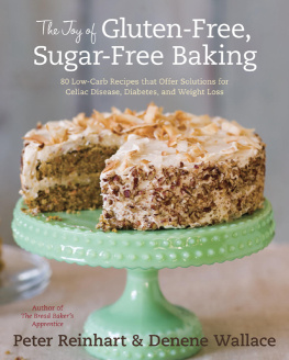 Peter Reinhart - The Joy of Gluten-Free, Sugar-Free Baking: 80 Low-Carb Recipes that Offer Solutions for Celiac Disease, Diabetes, and Weight Loss