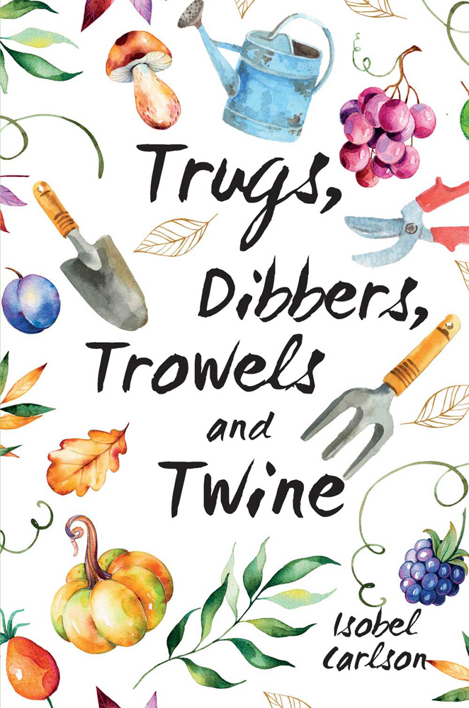 TRUGS DIBBERS TROWELS AND TWINE This revised and updated edition copyright - photo 1