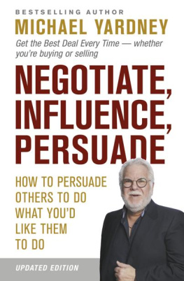 Michael Yardney - Negotiate, Influence, Persuade: How to persuade others to do what youd like them to do: Updated 2nd edition for the current times