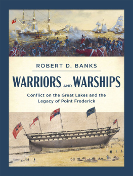 Robert D. Banks - Warriors and Warships: Conflict on the Great Lakes and the Legacy of Point Frederick