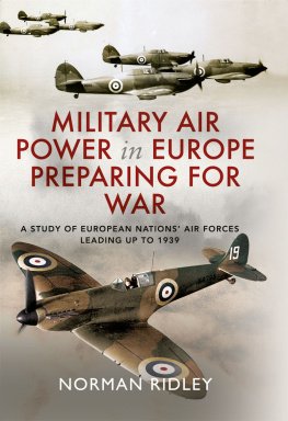Norman Ridley - Military Air Power in Europe Preparing for War: A Study of European Nations’ Air Forces Leading up to 1939