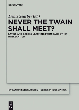 Denis Searby (editor) Never the Twain Shall Meet?: Latins and Greeks Learning from Each Other in Byzantium