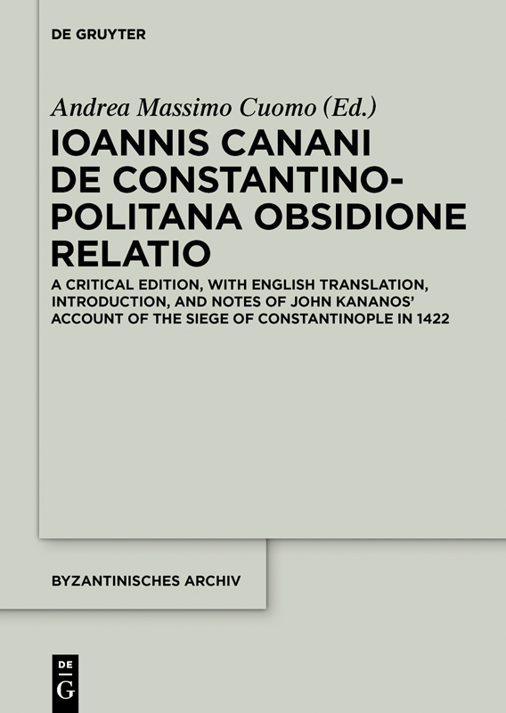 Ioannis Canani de Constantinopolitana obsidione relatio A Critical Edition with English Translation Introduction and Notes of John Kananos Account of the Siege of Constantinople in 1422 - image 1