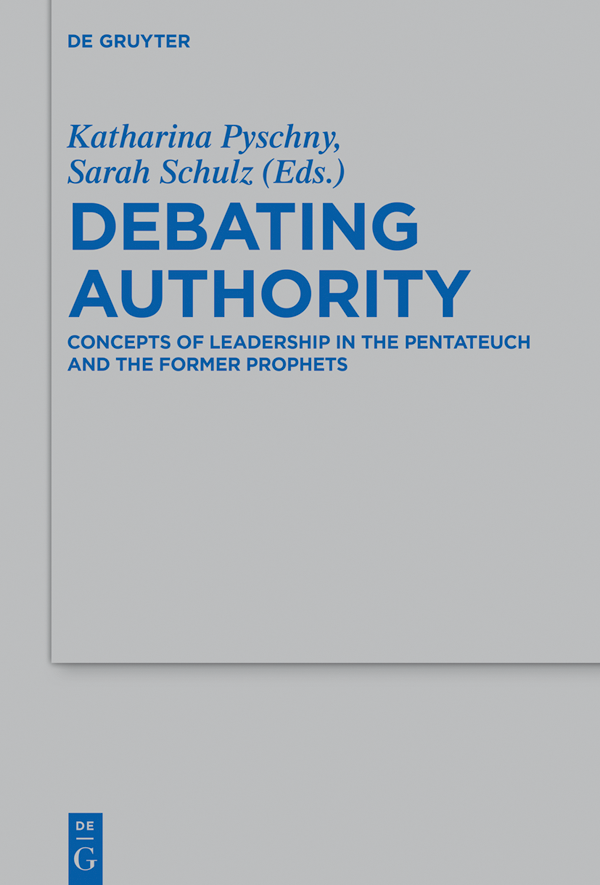 Debating Authority Concepts of Leadership in the Pentateuch and the Former Prophets - image 1