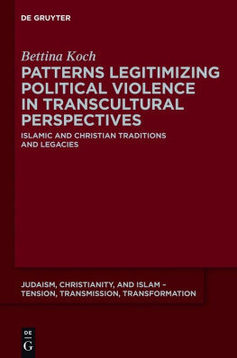 Bettina Koch Patterns Legitimizing Political Violence in Transcultural Perspectives: Islamic and Christian Traditions and Legacies