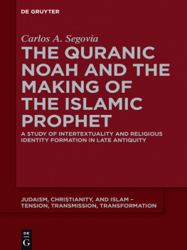 Carlos A. Segovia - The Quranic Noah and the Making of the Islamic Prophet: A Study of Intertextuality and Religious Identity Formation in Late Antiquity