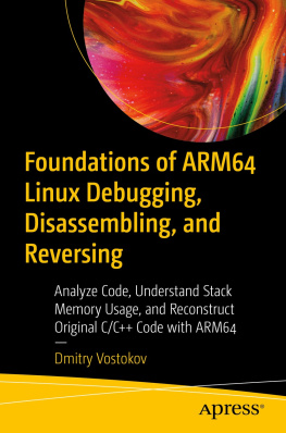 Dmitry Vostokov Foundations of ARM64 Linux Debugging, Disassembling, and Reversing: Analyze Code, Understand Stack Memory Usage, and Reconstruct Original C/C++ Code with ARM64