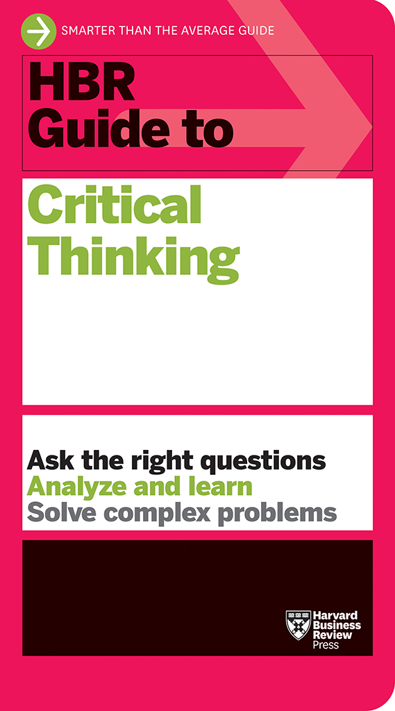 HBR Guide to Critical Thinking Harvard Business Review Guides Arm yourself with - photo 1