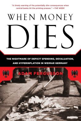 Adam Fergusson When Money Dies: The Nightmare of Deficit Spending, Devaluation, and Hyperinflation in Weimar Germany