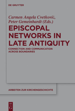 Cvetković Carmen Angela Gemeinhardt Peter Peter - Episcopal Networks in Late Antiquity: Connection and Communication Across Boundaries