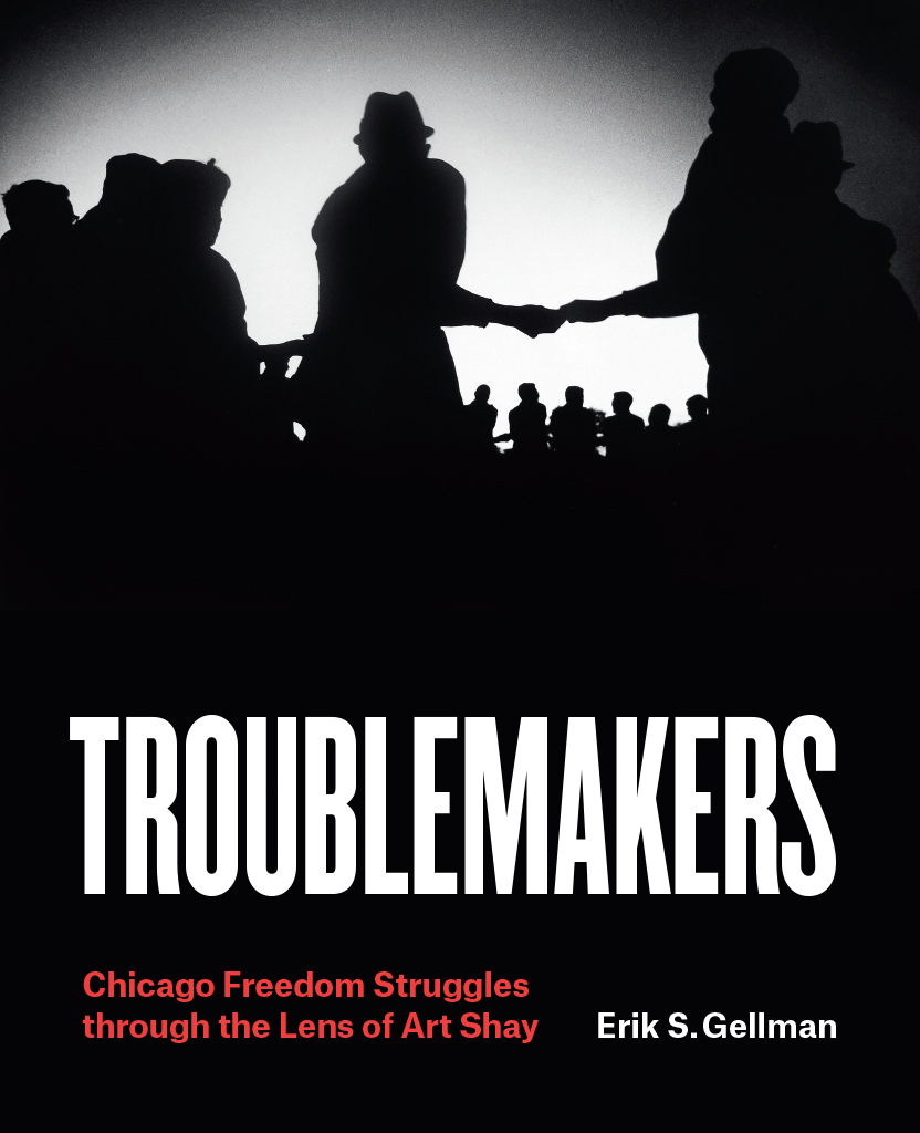 Troublemakers Chicago Freedom Struggles through the Lens of Art Shay Erik S - photo 1