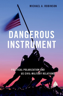 Michael A. Robinson - Dangerous Instrument: Political Polarization and US Civil-Military Relations