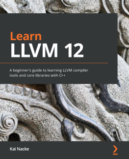 Kai Nacke - Learn LLVM 12: A beginners guide to learning LLVM compiler tools and core libraries with C++