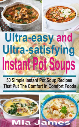 Mia James - Ultra-easy and Ultra-satisfying Instant Pot Soups: 50 Simple Instant Pot Soup Recipes That Put The Comfort In Comfort Foods