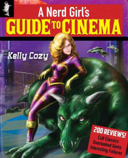 Kelly Cozy A Nerd Girls Guide to Cinema: Reviews of 200 Cult Classics, Overlooked Gems, and Interesting Failures