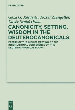 Géza G. Xeravits - Canonicity, Setting, Wisdom in the Deuterocanonicals: Papers of the Jubilee Meeting of the International Conference on the Deuterocanonical Books