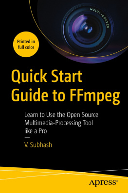 V. Subhash - Quick Start Guide to FFmpeg: Learn to Use the Open Source Multimedia-Processing Tool like a Pro