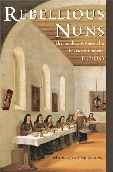 Rebellious Nuns The Troubled History of a Mexican Convent 17521863 - photo 1