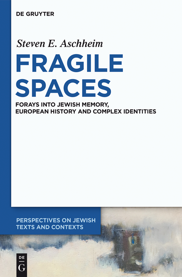 Steven E Aschheim Fragile Spaces Perspectives on Jewish Texts and Contexts - photo 1