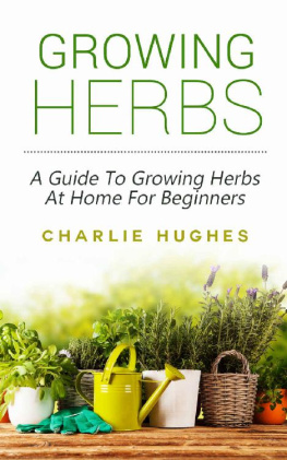 Charlie Hughes - Growing Herbs at Home - A Guide to Growing Herbs at Home for Beginners