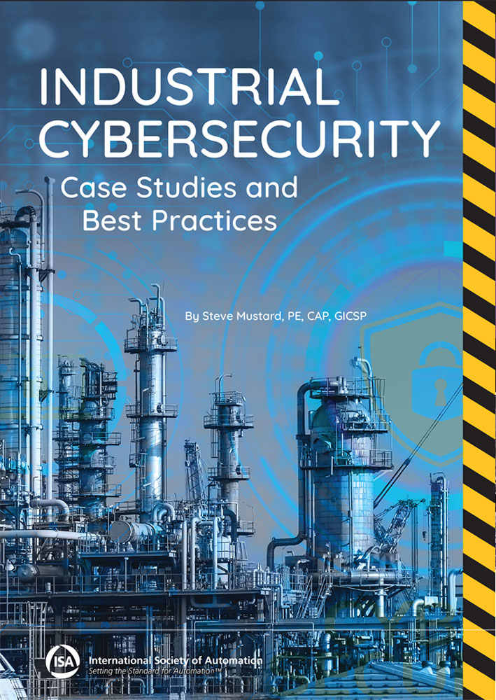 Industrial Cybersecurity Case Studies and Best Practices Also by Steve Mustard - photo 1