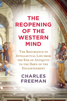 Charles Freeman - The Reopening of the Western Mind: The Resurgence of Intellectual Life from the End of Antiquity to the Dawn of the Enlightenment