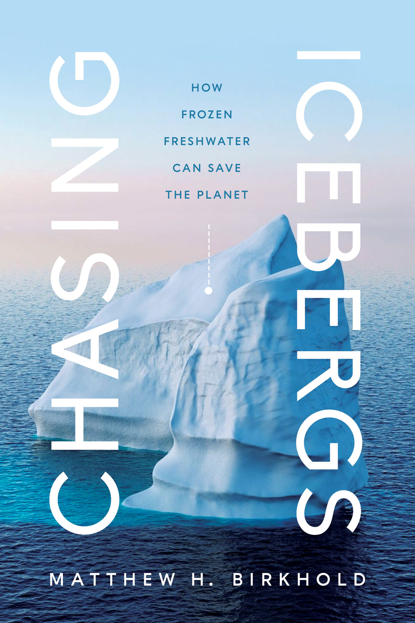 Chasing Icebergs How Frozen Freshwater Can Save the Planet Matthew H Birkhold - photo 1