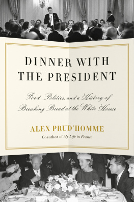 Alex Prudhomme - Dinner with the President: Food, Politics, and a History of Breaking Bread at the White House