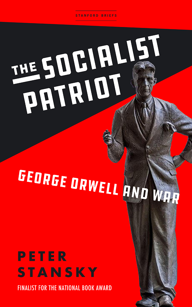 THE SOCIALIST PATRIOT George Orwell and War PETER STANSKY stanford briefs - photo 1