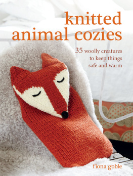 Fiona Goble - Knitted Animal Cozies: 37 woolly creatures to keep things safe and warm