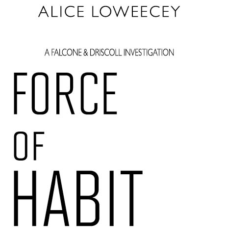 Force of Habit A Falcone Driscoll Investigation 2011 by Alice Loweecey - photo 1