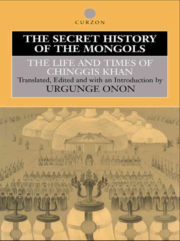 THE SECRET HISTORY OF THE MONGOLS THE LIFE AND TIMES OF CHINGGIS KHAN - photo 1