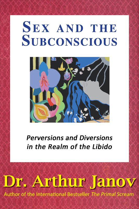 Sex and the Subconscious Perversions and Diversions in the Realm of the Libido - image 1