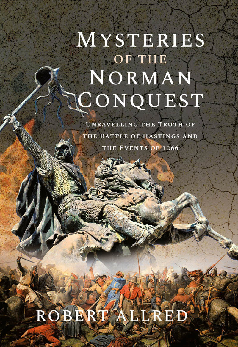 Mysteries of the Norman Conquest Unravelling the Truth of the Battle of Hastings and the Events of 1066 - image 1