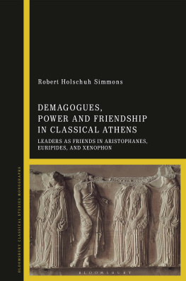 Robert Holschuh Simmons - Demagogues, Power, and Friendship in Classical Athens: Leaders as Friends in Aristophanes, Euripides, and Xenophon