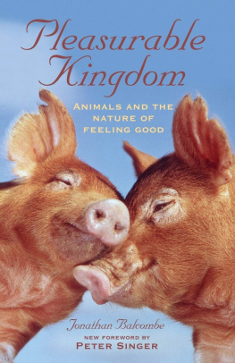 Jonathan Balcombe Pleasurable Kingdom: Animals and the Nature of Feeling Good