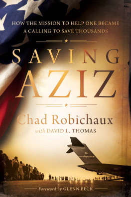 Chad Robichaux - Saving Aziz: How the Mission to Help One Became a Calling to Rescue Thousands from the Taliban