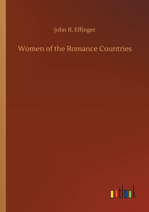 WOMAN VOLUME VI WOMEN OF THE ROMANCE COUNTRIES by JOHN R EFFINGER PhD OF - photo 1