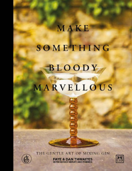 Dan Thwaites - Make Something Bloody Marvellous : The Gentle Art of Mixing Gin