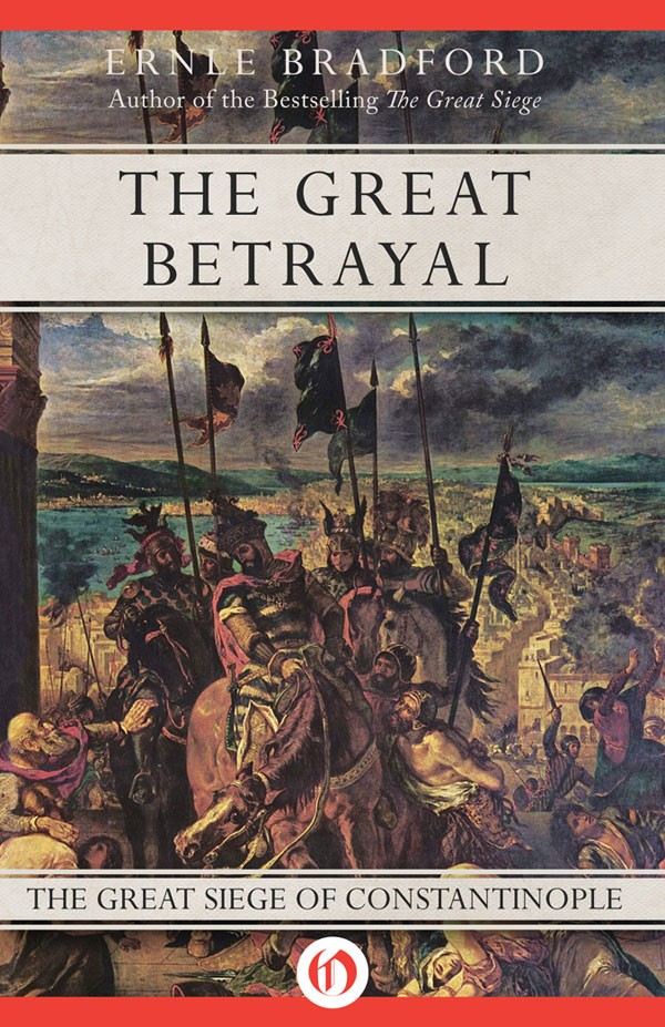 The Great Betrayal The Great Siege of Constantinople Ernle Bradford To - photo 1