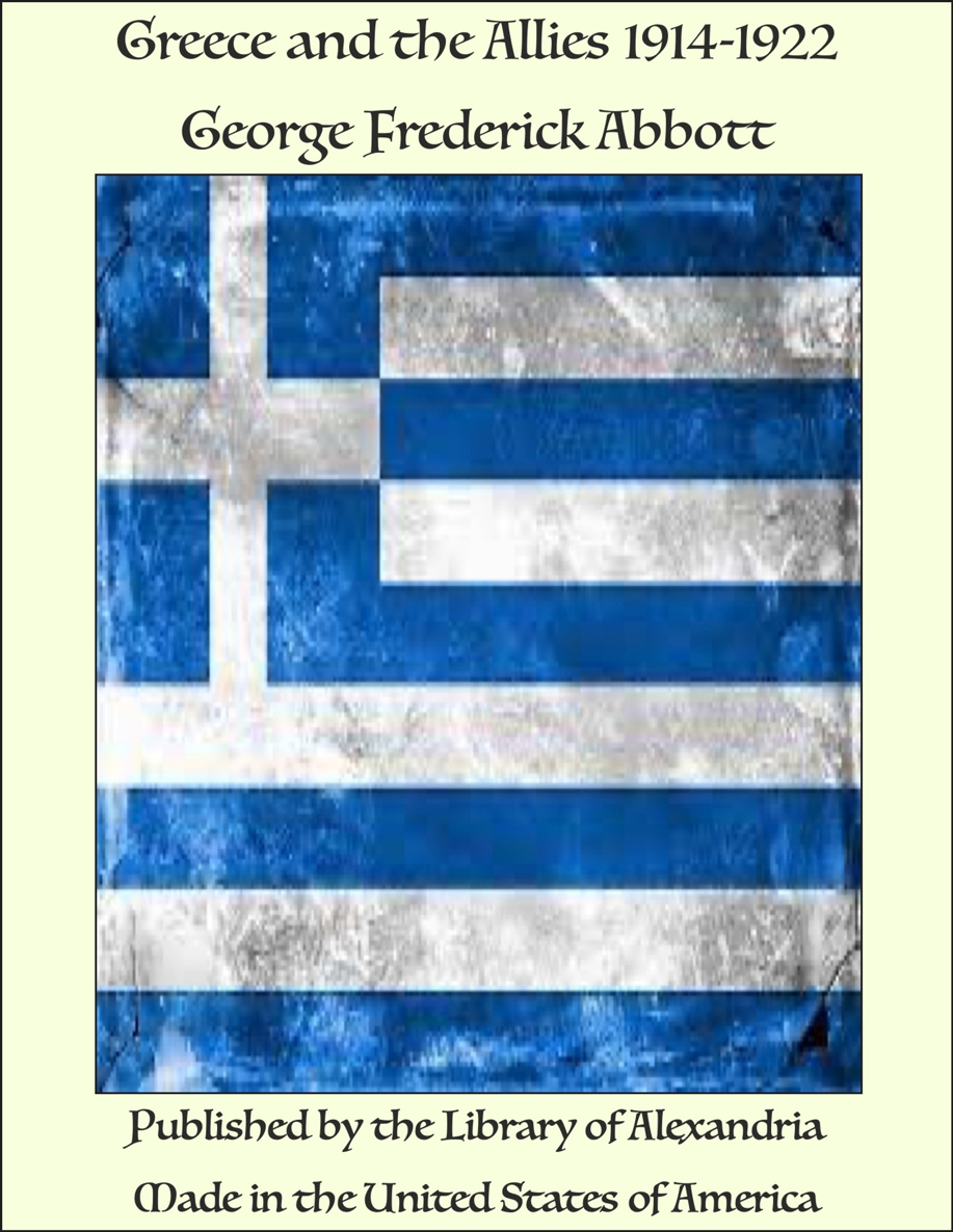 GREECE AND THE ALLIES 1914-1922 BY G F ABBOTT BY THE SAME AUTHOR SONGS OF - photo 1